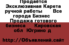 Продаётся Эксклюзивная Карета ручной работы!!! - Все города Бизнес » Продажа готового бизнеса   . Кировская обл.,Югрино д.